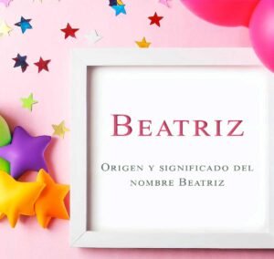 Significado Del Nombre Beatriz Y Personalidad SPyM