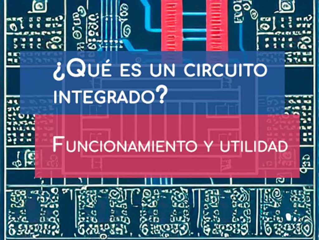 Lee más sobre el artículo ¿Qué es un circuito integrado, funcionamiento y utilidad?