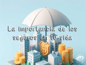 La importancia de los seguros en tu vida