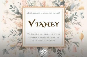 Significado, origen y etimología del nombre Vianey